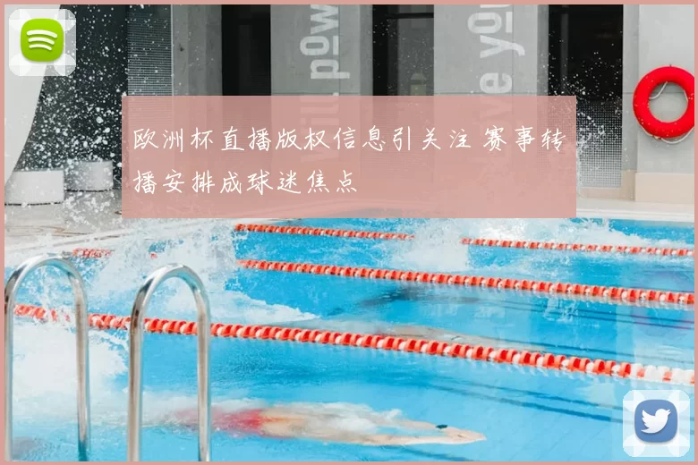 欧洲杯直播版权信息引关注 赛事转播安排成球迷焦点