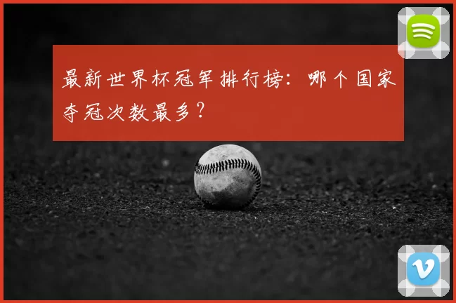 最新世界杯冠军排行榜:哪个国家夺冠次数最多?