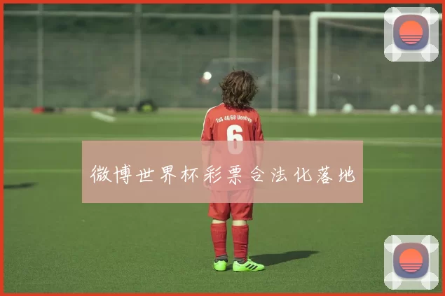 微博世界杯彩票合法化落地