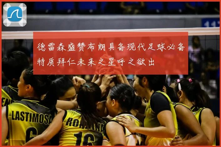 德雷森盛赞布朗具备现代足球必备特质拜仁未来之星呼之欲出