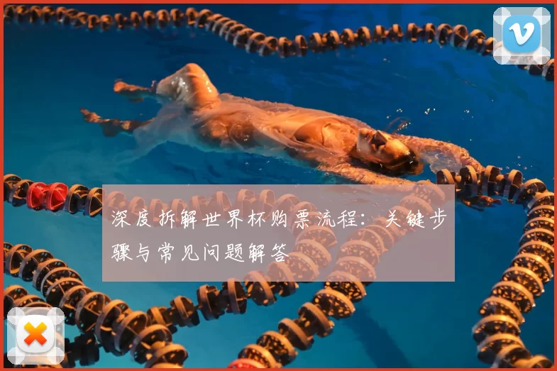 深度拆解世界杯购票流程:关键步骤与常见问题解答