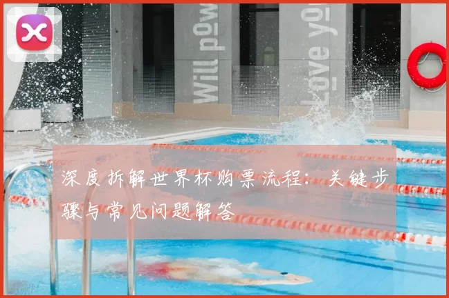 深度拆解世界杯购票流程:关键步骤与常见问题解答