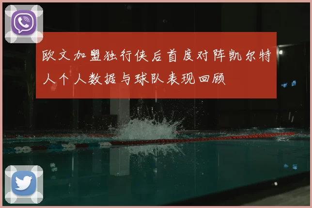 欧文加盟独行侠后首度对阵凯尔特人个人数据与球队表现回顾