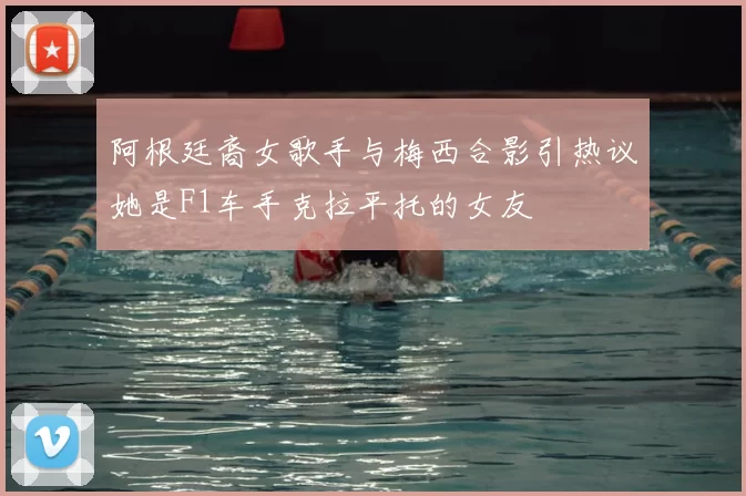 阿根廷裔女歌手与梅西合影引热议她是F1车手克拉平托的女友