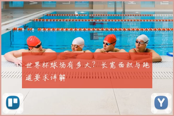 世界杯球场有多大？长宽面积与跑道要求详解
