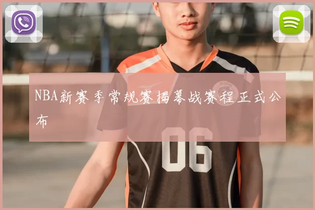 NBA新赛季常规赛揭幕战赛程正式公布