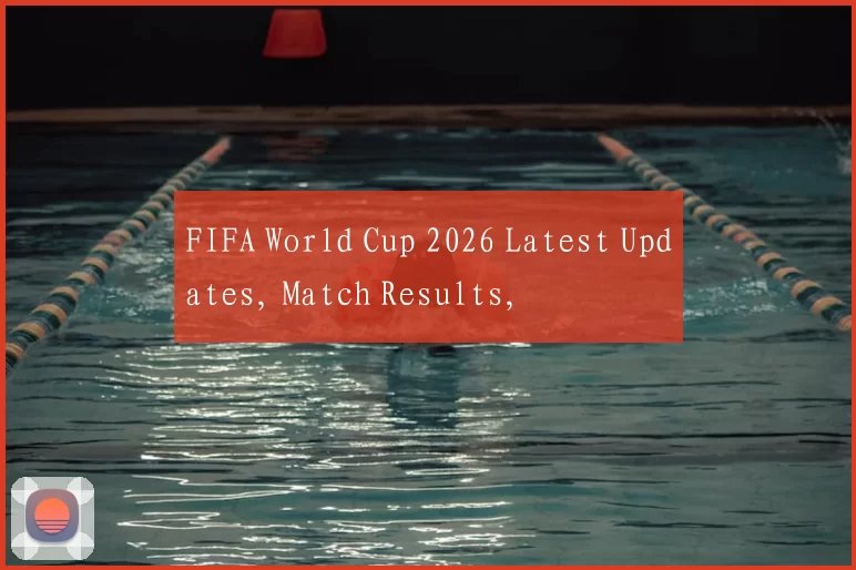 FIFA World Cup 2026 Latest Updates, Match Results,