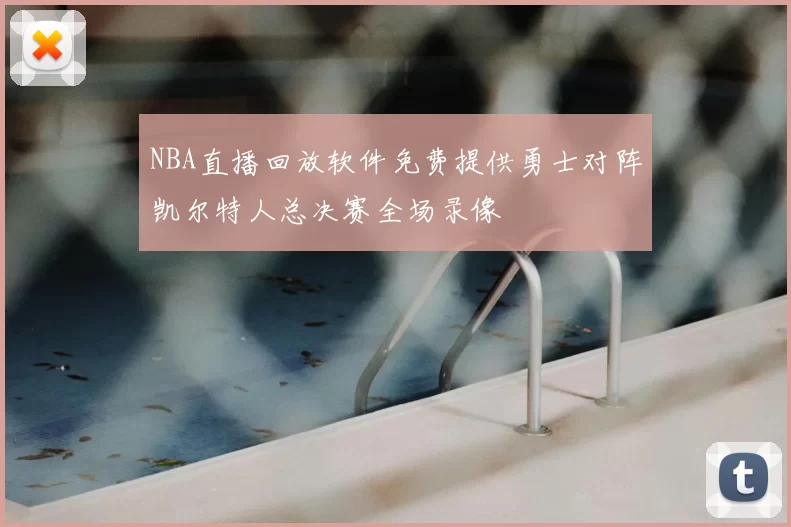 NBA直播回放软件免费提供勇士对阵凯尔特人总决赛全场录像
