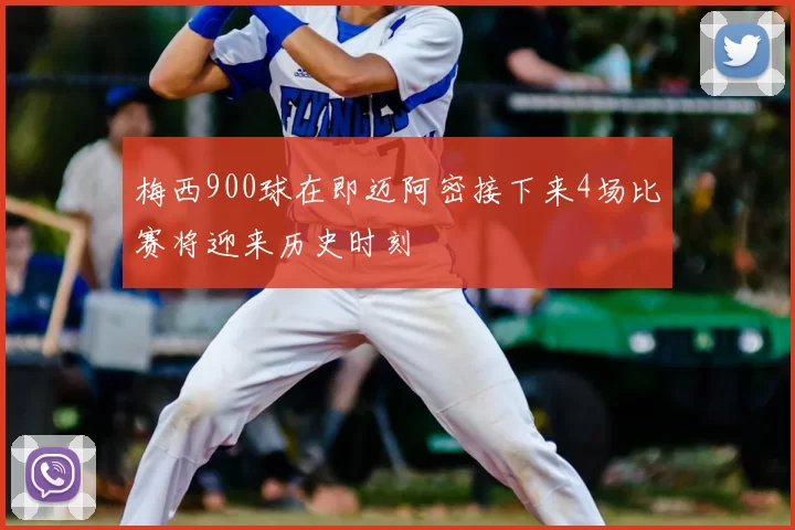 梅西900球在即迈阿密接下来4场比赛将迎来历史时刻